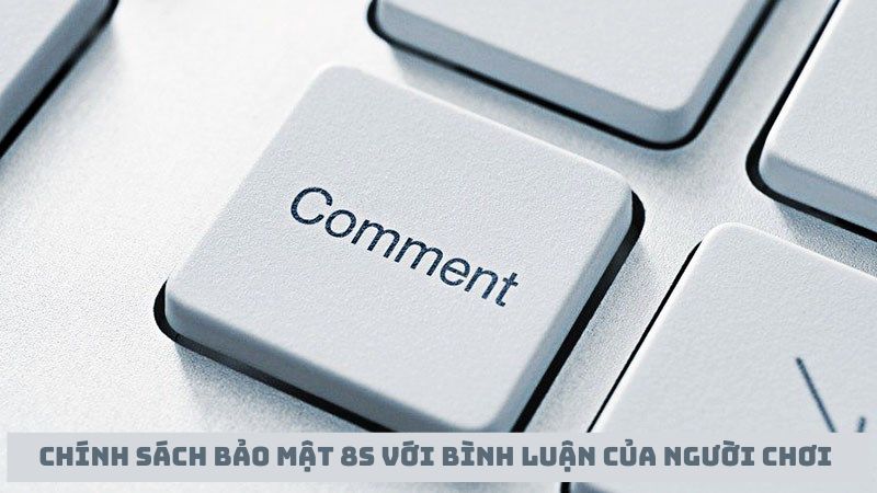 Chính sách bảo mật 8s về bình luận của người chơi