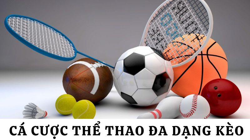 cá cược thể thao đa dạng kèo